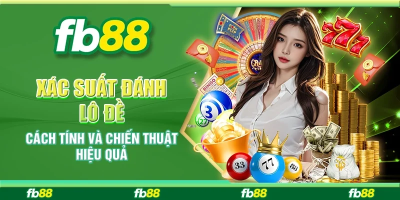 Xác Suất Đánh Lô Đề: Cách Tính Và Chiến Thuật Hiệu Quả
