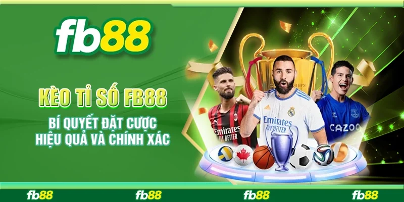Kèo Tỉ Số FB88 – Bí Quyết Đặt Cược Hiệu Quả Và Chính Xác