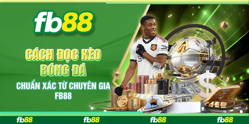 Cách Đọc Kèo Bóng Đá Chuẩn Xác Từ Chuyên Gia FB88
