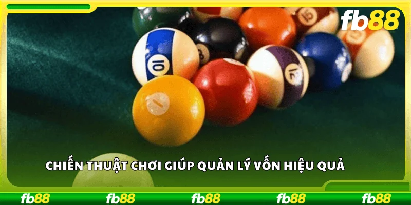 Chiến thuật chơi giúp quản lý vốn hiệu quả.