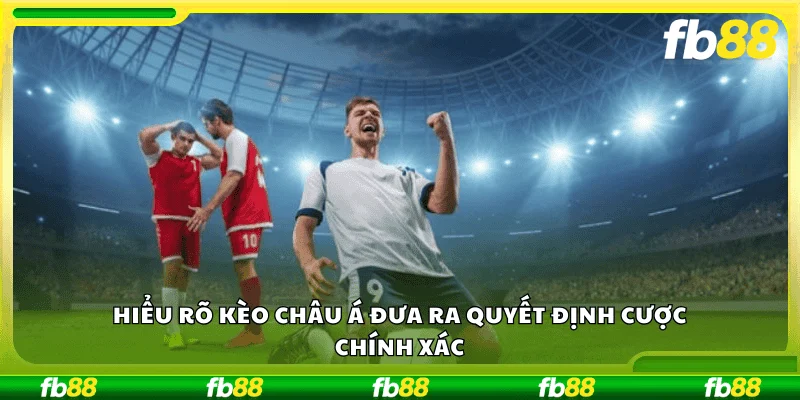 Hiểu rõ kèo Châu Á đưa ra quyết định cược chính xác