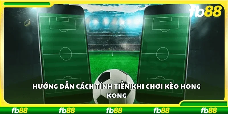Hướng dẫn cách tính tiền khi chơi kèo Hong Kong 