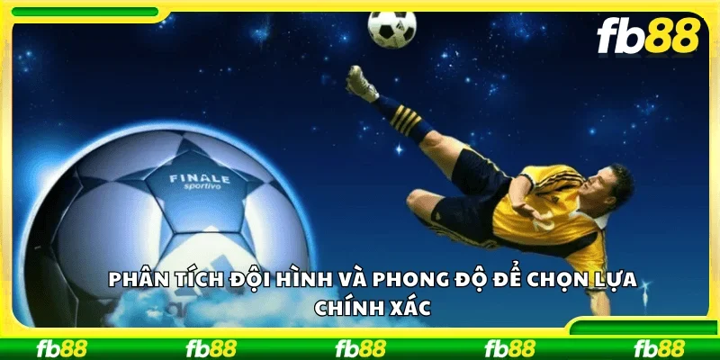 Phân tích đội hình và phong độ để chọn lựa chính xác